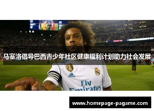 马塞洛倡导巴西青少年社区健康福利计划助力社会发展