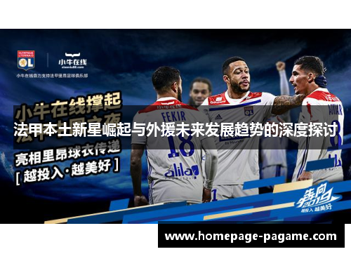 法甲本土新星崛起与外援未来发展趋势的深度探讨 法甲本土新星崛起与外援未来发展趋势的深度探讨