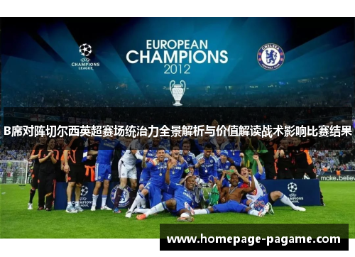 B席对阵切尔西英超赛场统治力全景解析与价值解读战术影响比赛结果 B席对阵切尔西英超赛场统治力全景解析与价值解读战术影响比赛结果