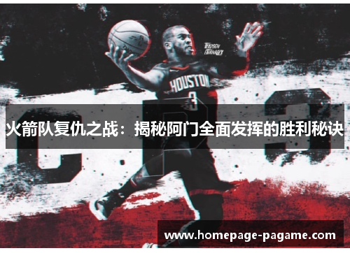 火箭队复仇之战:揭秘阿门全面发挥的胜利秘诀 火箭队复仇之战:揭秘阿门全面发挥的胜利秘诀