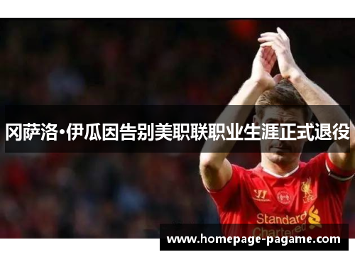 冈萨洛·伊瓜因告别美职联职业生涯正式退役 冈萨洛·伊瓜因告别美职联职业生涯正式退役