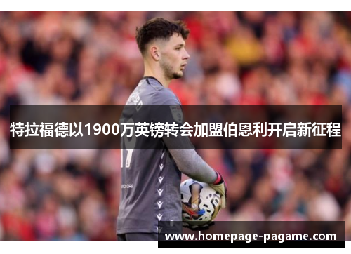 特拉福德以1900万英镑转会加盟伯恩利开启新征程